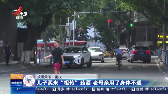 【放眼天下】重庆：儿子买来“祖传”药酒 老母亲用了身体不适