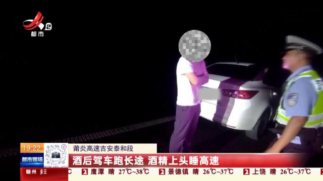莆炎高速吉安泰和段：酒后驾车跑长途 酒精上头睡高速