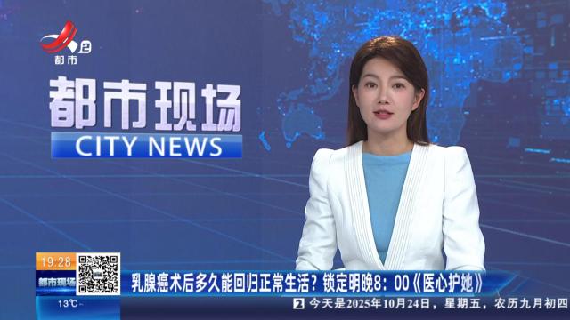 乳腺癌术后多久回归正常生活？锁定明晚8:00《医心护她》