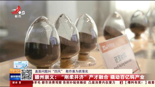 【直面问题纠“四风” 敢作善为抓落实】赣州崇义：“刚柔并济”产才融合 撬动百亿钨产业
