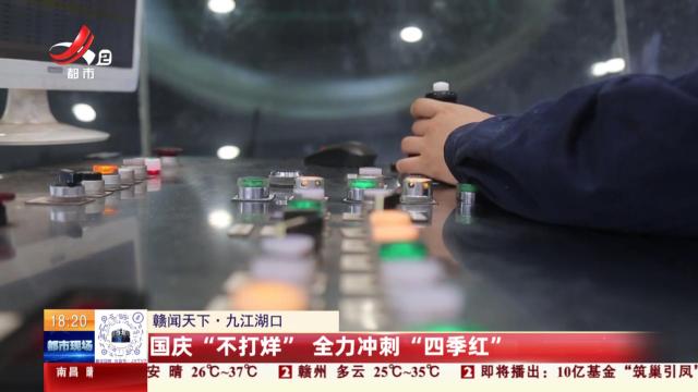 【赣闻天下】九江湖口：国庆“不打烊” 全力冲刺“四季红”