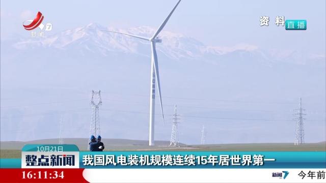 我国风电装机规模连续15年居世界第一