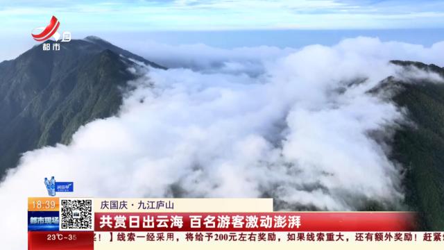 【庆国庆】九江庐山：共赏日出云海 百名游客激动澎湃