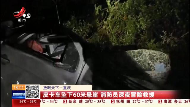 【放眼天下】重庆：皮卡车坠下60米悬崖 消防员深夜冒险救援