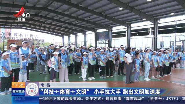 南昌：“科技+体育+文明”小手拉大手 跑出文明加速度