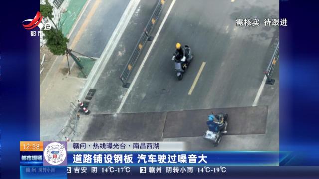 【赣问·热线曝光台】南昌西湖：道路铺设钢板 汽车驶过噪音大