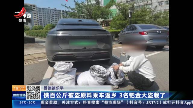 景德镇乐平：携百公斤被盗原料乘车返乡 3名钯金大盗栽了