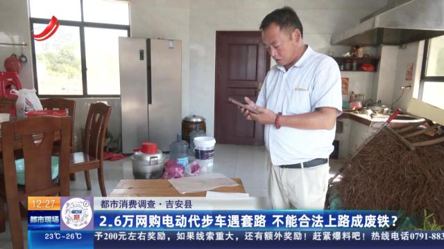 【都市消费调查】吉安县：2.6万网购电动代步车遇套路 不能合法上路成废铁？