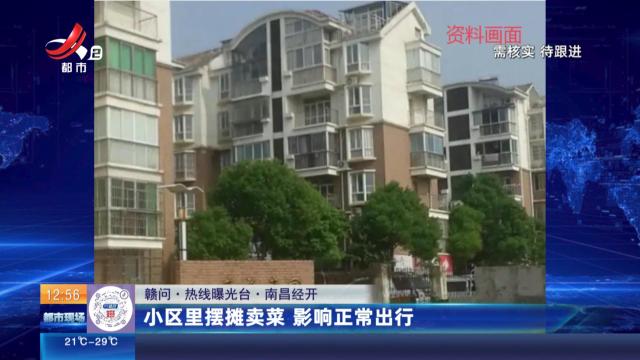 【赣问·热线曝光台】南昌经开：小区里摆摊卖菜 影响正常出行 