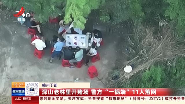 赣州于都：深山老林里开赌场 警方“一锅端”11人落网