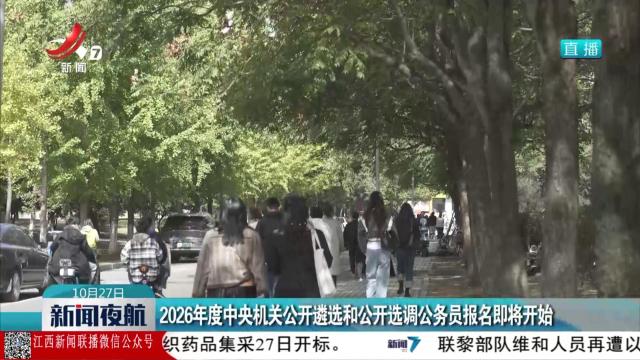 2026年度中央机关公开遴选和公开选调公务员报名即将开始