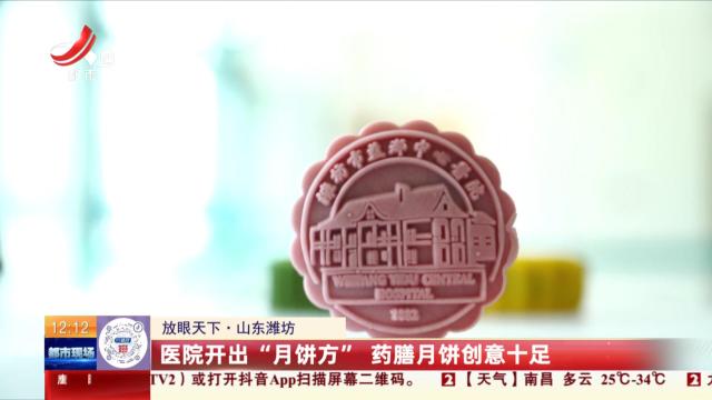 【放眼天下】山东潍坊：医院开出“月饼方” 药膳月饼创意十足