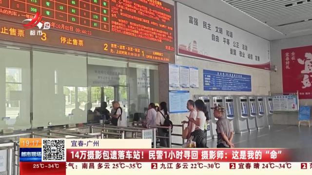 宜春-广州：14万摄影包遗落车站！民警1小时寻回 摄影师：这是我的“命”