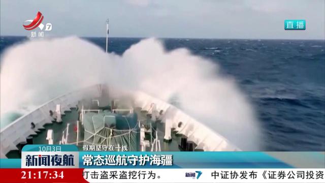 【假期坚守在一线】常态巡航守护海疆