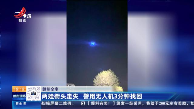 赣州全南：两娃街头走失 警用无人机3分钟找回