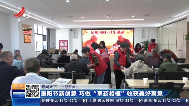 【赣闻天下】上饶铅山：重阳节新创意 巧做“草药相框”收获美好寓意