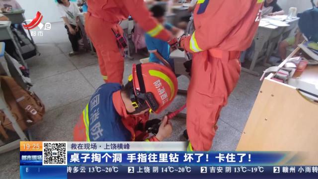 【救在现场】上饶横峰：桌子掏个洞 手指往里钻 坏了！卡住了！