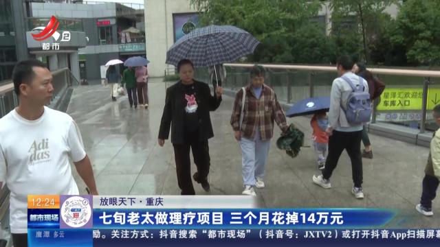 【放眼天下】重庆：七旬老太做理疗项目 三个月花掉14万元