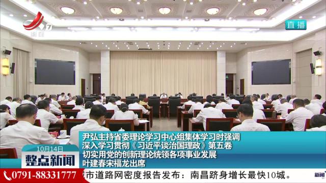 尹弘主持省委理论学习中心组集体学习时强调 深入学习贯彻《习近平谈治国理政》第五卷 切实用党的创新理论统领各项事业发展 叶建春宋福龙出席