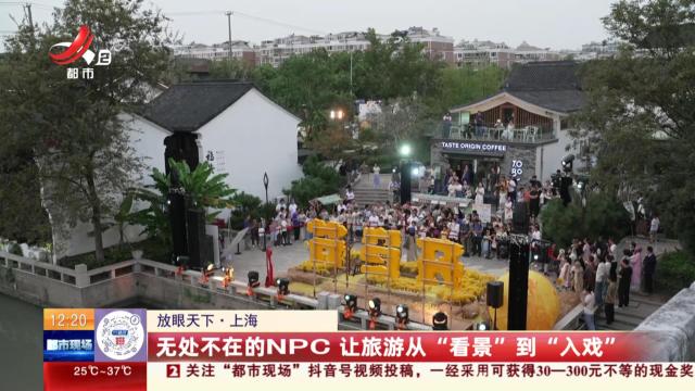 【放眼天下】上海：无处不在的NPC 让旅游从“看景”到“入戏”