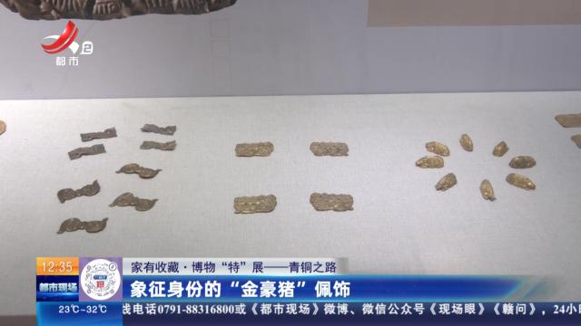 【家有收藏·博物“特”展——青铜之路】象征身份的“金豪猪”佩饰