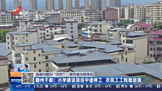 【直面问题纠“四风” 敢作善为抓落实】赣州于都：小学建设项目中途停工 农民工工钱难结清