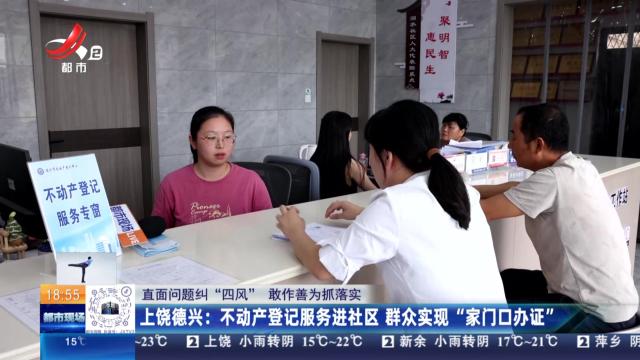 【直面问题纠“四风” 敢作善为抓落实】上饶德兴：不动产登记服务进社区 群众实现“家门口办证”