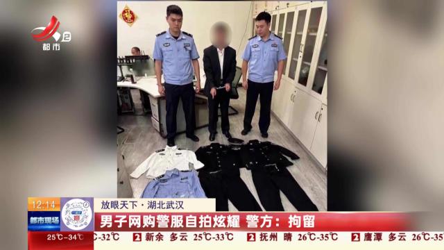 【放眼天下】湖北武汉：男子网购警服自拍炫耀 警方：拘留