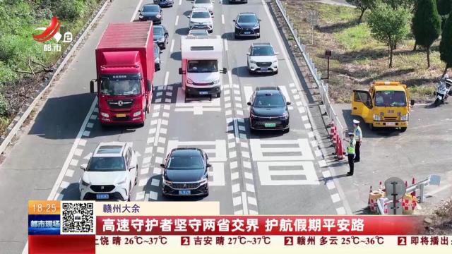 赣州大余：高速守护者坚守两省交界 护航假期平安路