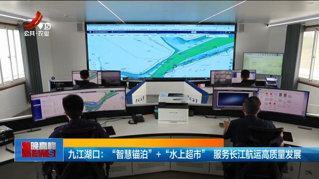 九江湖口：“智慧锚泊”+“水上超市” 服务长江航运高质量发展