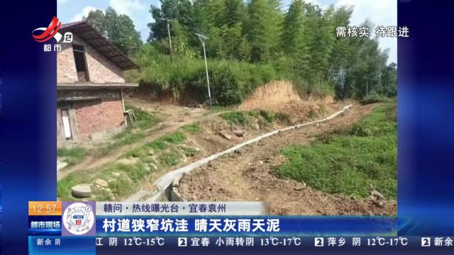 【赣问·热线曝光台】宜春袁州：村道狭窄坑洼 晴天灰雨天泥