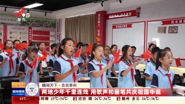 【赣闻天下】吉安泰和：两地少年千里连线 用歌声和画笔共庆祖国华诞