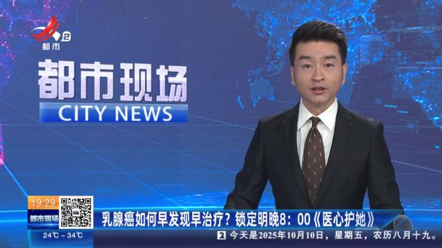 乳腺癌如何早发现早治疗？ 锁定明晚8:00《医心护她》