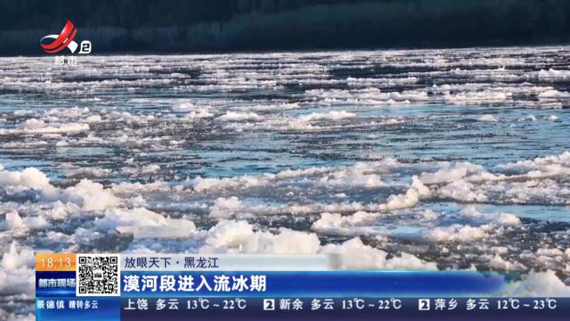 【放眼天下】黑龙江：漠河段进入流冰期