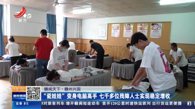 【赣闻天下】赣州兴国：“瓷娃娃”变身电脑高手 七千多位残障人士实现稳定增收
