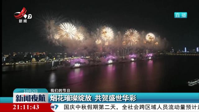 【我们的节日】烟花璀粲绽放 共贺盛世华彩