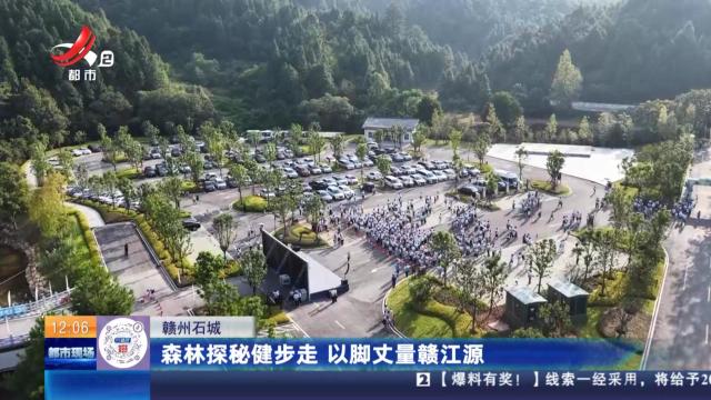 赣州石城：森林探秘健步走 以脚丈量赣江源