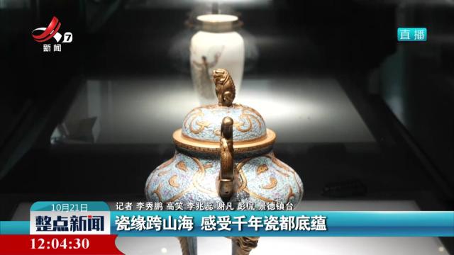 瓷缘跨山海 感受千年瓷都底蕴