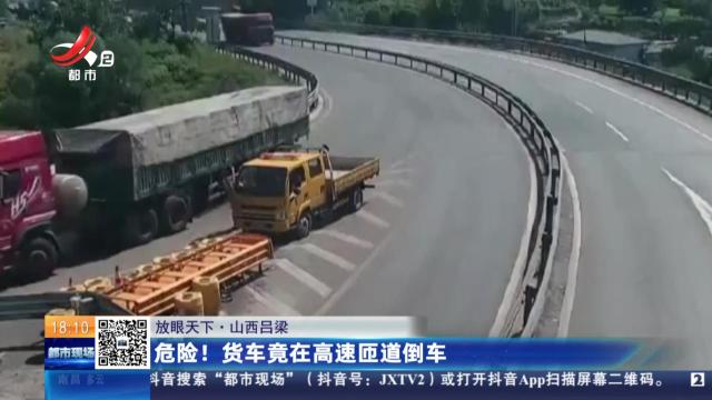【放眼天下】山西吕梁：危险！货车竟在高速匝道倒车