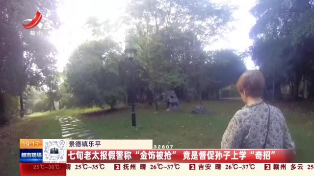 景德镇乐平：七旬老太报假警称“金饰被抢” 竟是督促孙子上学“奇招”