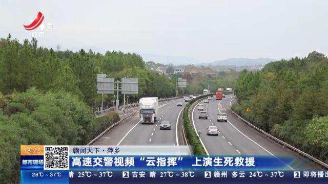 【赣闻天下】萍乡：高速交警视频“云指挥” 上演生死救援