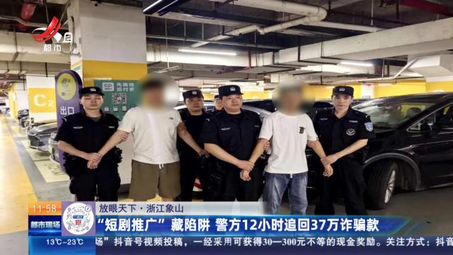 【放眼天下】浙江象山：“短剧推广”藏陷阱 警方12小时追回37万诈骗款