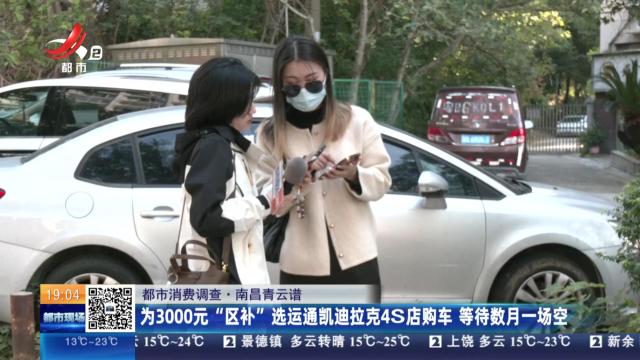 【都市消费调查】南昌青云谱：为3000元“区补”选运通凯迪拉克4S店购车 等待数月一场空