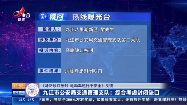 【《马路缺口被封 电动车逆行不安全》反馈】九江市公安局交通管理支队：综合考虑封闭缺口