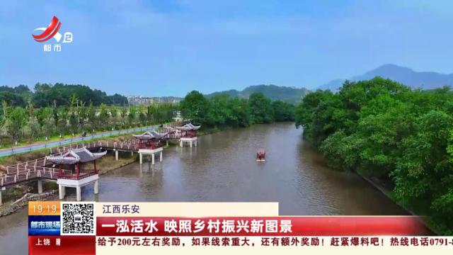 江西乐安：一泓活水 映照乡村振兴新图景