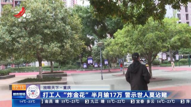 【放眼天下】重庆：打工人“炸金花”半月输17万 警示世人莫沾赌