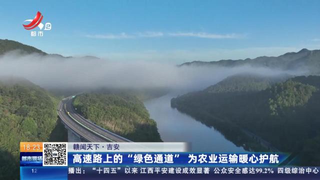 【赣闻天下】吉安：高速路上的“绿色通道” 为农业运输暖心护航