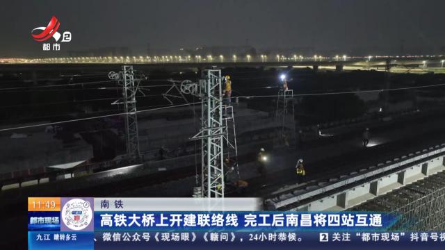 南铁：高铁大桥上开建联络线 完工后南昌将四站互通