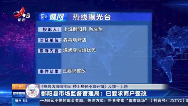 【《烧烤店油烟扰民 楼上居民不敢开窗》反馈·上饶】鄱阳县市场监督管理局：已要求商户整改