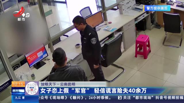 【放眼天下】云南昆明：女子恋上假“军官” 轻信谎言险失40余万